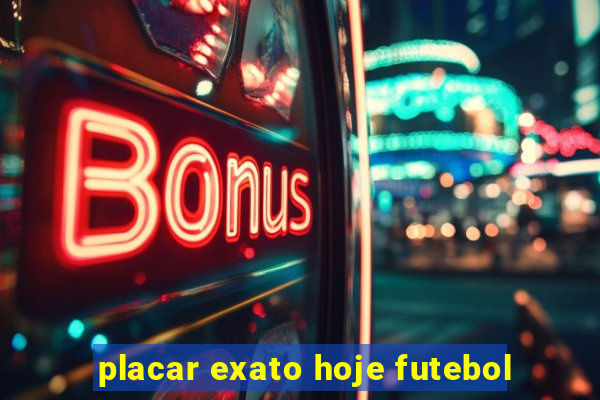 placar exato hoje futebol